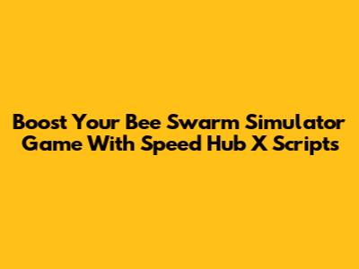 Boost Your Bee Swarm Simulator Game With Speed Hub X Scripts