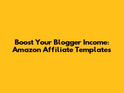 Boost Your Blogger Income: Amazon Affiliate Templates