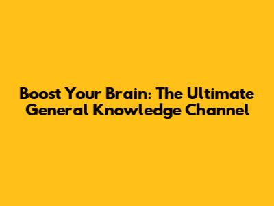 Boost Your Brain: The Ultimate General Knowledge Channel