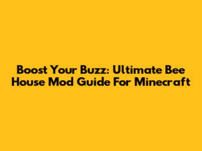 Boost Your Buzz: Ultimate Bee House Mod Guide For Minecraft