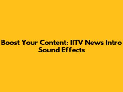 Boost Your Content: IITV News Intro Sound Effects