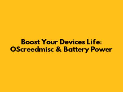 Boost Your Device's Life: OScreedmisc & Battery Power