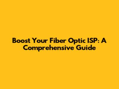 Boost Your Fiber Optic ISP: A Comprehensive Guide