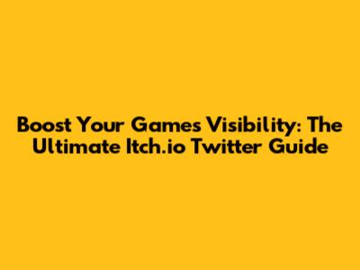 Boost Your Game's Visibility: The Ultimate Itch.io Twitter Guide