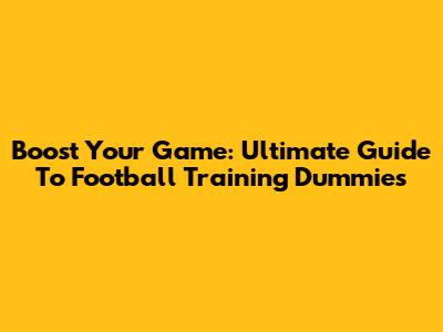 Boost Your Game: Ultimate Guide To Football Training Dummies