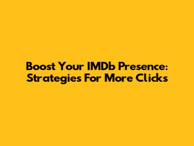 Boost Your IMDb Presence: Strategies For More Clicks