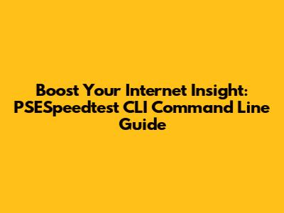 Boost Your Internet Insight: PSESpeedtest CLI Command Line Guide