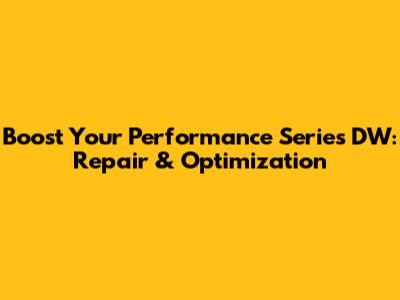 Boost Your Performance Series DW: Repair & Optimization
