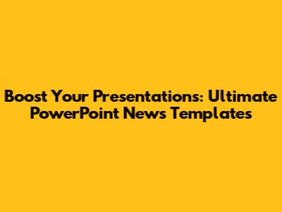 Boost Your Presentations: Ultimate PowerPoint News Templates
