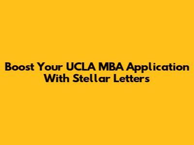 Boost Your UCLA MBA Application With Stellar Letters