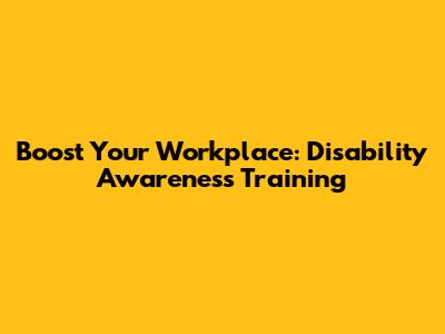 Boost Your Workplace: Disability Awareness Training