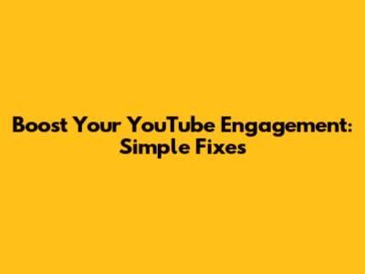 Boost Your YouTube Engagement: Simple Fixes