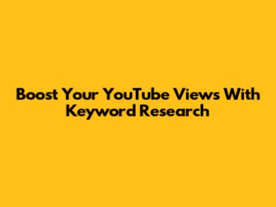 Boost Your YouTube Views With Keyword Research