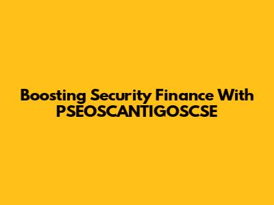 Boosting Security Finance With PSEOSCANTIGOSCSE