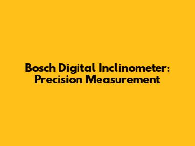 Bosch Digital Inclinometer: Precision Measurement