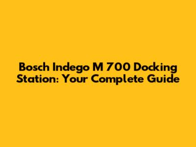 Bosch Indego M 700 Docking Station: Your Complete Guide