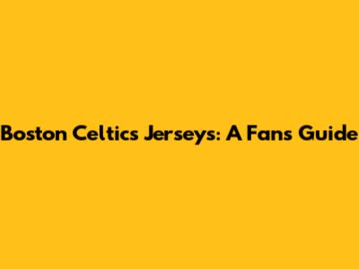 Boston Celtics Jerseys: A Fan's Guide
