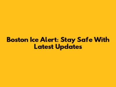 Boston Ice Alert: Stay Safe With Latest Updates