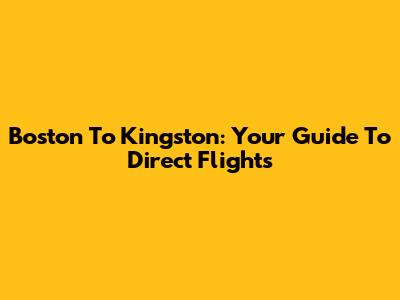 Boston To Kingston: Your Guide To Direct Flights