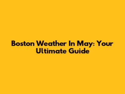 Boston Weather In May: Your Ultimate Guide