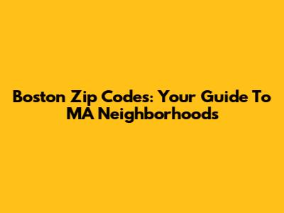 Boston Zip Codes: Your Guide To MA Neighborhoods