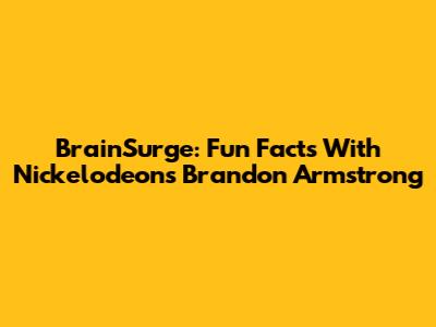 BrainSurge: Fun Facts With Nickelodeon's Brandon Armstrong