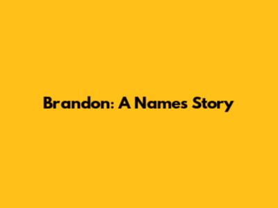 Brandon: A Name's Story
