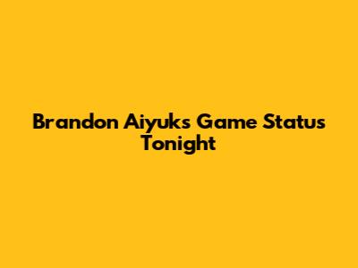 Brandon Aiyuk's Game Status Tonight