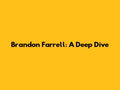 Brandon Farrell: A Deep Dive
