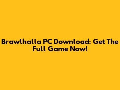 Brawlhalla PC Download: Get The Full Game Now!
