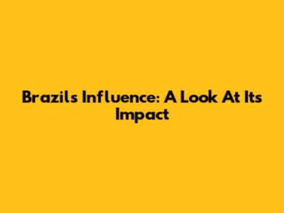 Brazil's Influence: A Look At Its Impact