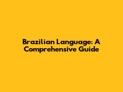 Brazilian Language: A Comprehensive Guide