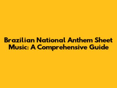 Brazilian National Anthem Sheet Music: A Comprehensive Guide