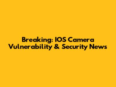 Breaking: IOS Camera Vulnerability & Security News