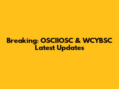 Breaking: OSCIIOSC & WCYBSC Latest Updates
