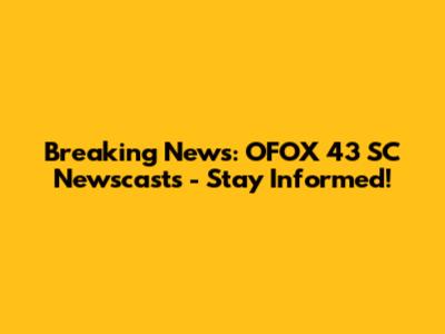 Breaking News: OFOX 43 SC Newscasts - Stay Informed!