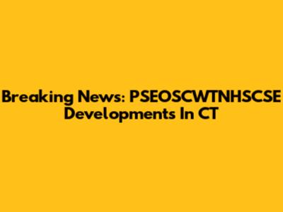 Breaking News: PSEOSCWTNHSCSE Developments In CT