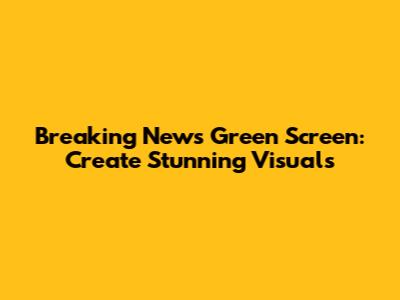 Breaking News Green Screen: Create Stunning Visuals