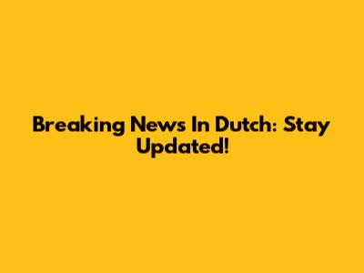 Breaking News In Dutch: Stay Updated!