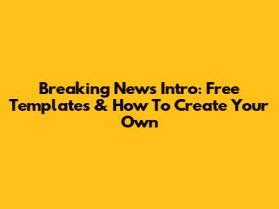 Breaking News Intro: Free Templates & How To Create Your Own