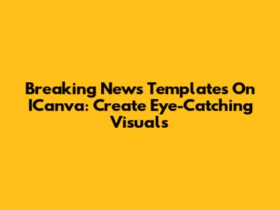 Breaking News Templates On ICanva: Create Eye-Catching Visuals
