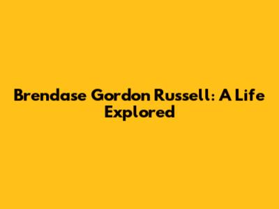 Brendase Gordon Russell: A Life Explored