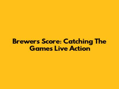 Brewers' Score: Catching The Game's Live Action