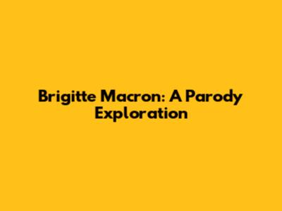 Brigitte Macron: A Parody Exploration