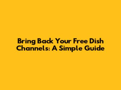 Bring Back Your Free Dish Channels: A Simple Guide