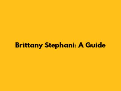 Brittany Stephani: A Guide