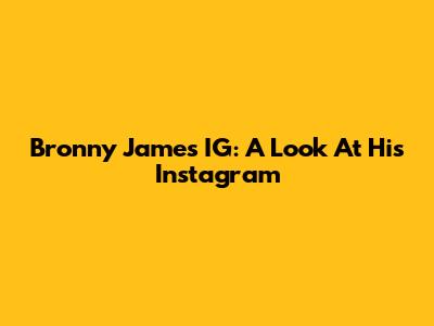 Bronny James' IG: A Look At His Instagram