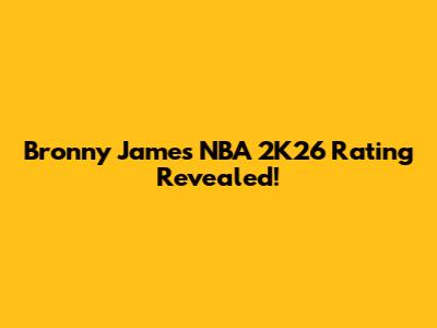 Bronny James' NBA 2K26 Rating Revealed!