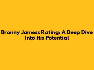 Bronny James's Rating: A Deep Dive Into His Potential