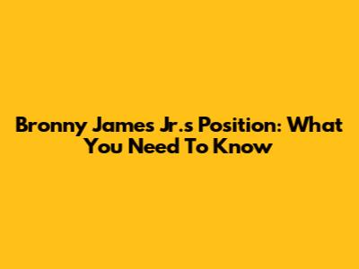 Bronny James Jr.'s Position: What You Need To Know
